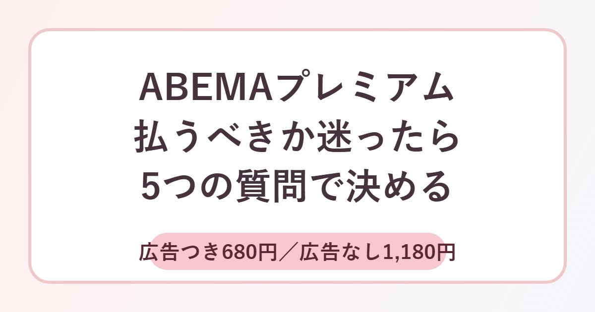 ABEMAプレミアムを払うべきか5つの質問で判断する料金プラン選びの記事のアイキャッチ